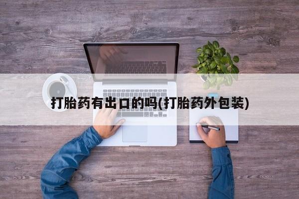 打胎药叫什么名字怎么购买打胎药有出口的吗(打胎药外包装)