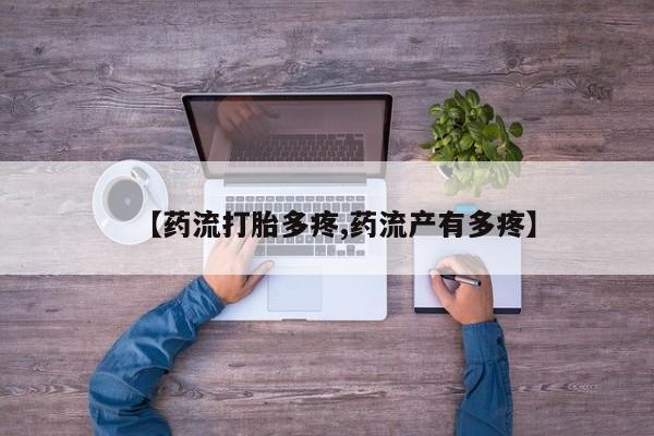 打胎药叫什么名字怎么购买【药流打胎多疼,药流产有多疼】