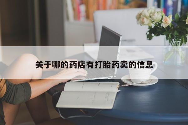 打胎药叫什么名字怎么购买关于哪的药店有打胎药卖的信息