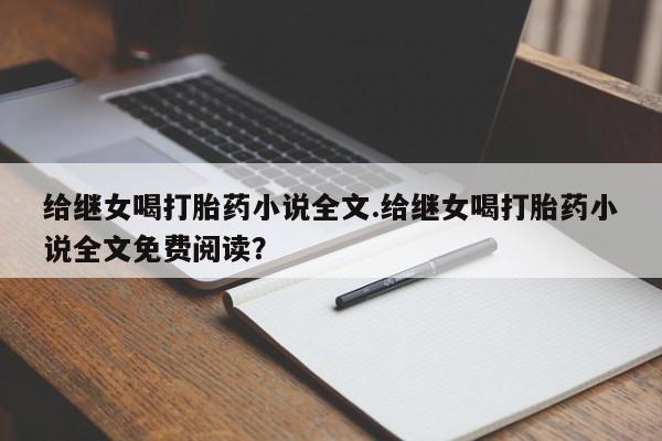 打胎药叫什么名字怎么购买给继女喝打胎药小说全文.给继女喝打胎药小说全文免费阅读?
