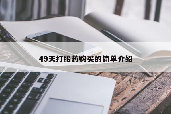 打胎药叫什么名字怎么购买49天打胎药购买的简单介绍