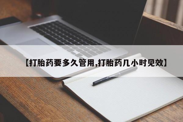打胎药叫什么名字怎么购买【打胎药要多久管用,打胎药几小时见效】