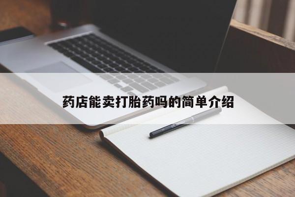 打胎药叫什么名字怎么购买药店能卖打胎药吗的简单介绍